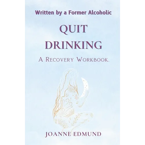 Quit Drinking: An Inspiring Recovery Workbook by a Former Alcoholic (an Alcohol Addiction Memoirs, Alcohol Recovery Books)