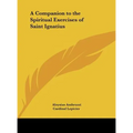 A Companion to the Spiritual Exercises of Saint Ignatius