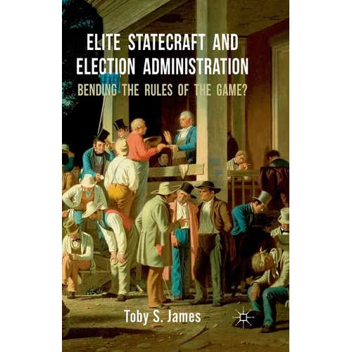 Elite Statecraft and Election Administration: Bending the Rules of the Game?