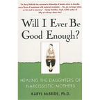 Will I Ever Be Good Enough?: Healing the Daughters of Narcissistic Mothers