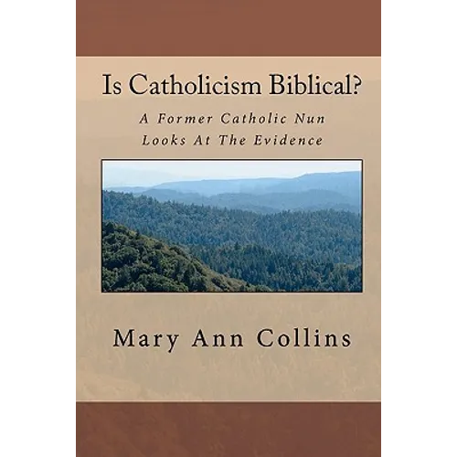 Is Catholicism Biblical?: A Former Nun Looks At The Evidence