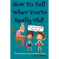 How to Tell When You're Really Old!: Funny Happens When Kids Define Old Age