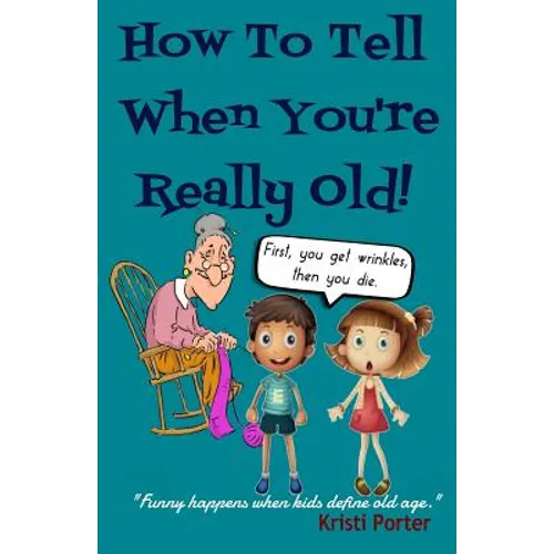 How to Tell When You're Really Old!: Funny Happens When Kids Define Old Age