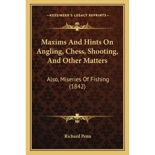 Maxims And Hints On Angling, Chess, Shooting, And Other Matters: Also, Miseries Of Fishing (1842)