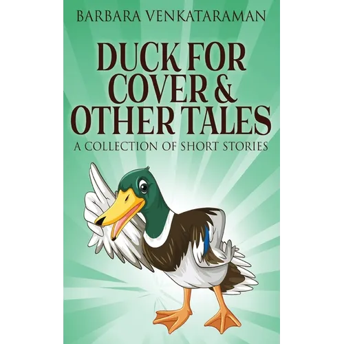Duck For Cover & Other Tales: A Collection Of Short Stories