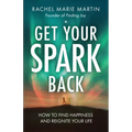 Get Your Spark Back: How to Find Happiness and Reignite Your Life