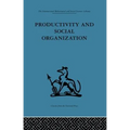 Productivity and Social Organization: The Ahmedabad Experiment: Technical Innovation, Work Organization and Management