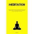 Meditation: Attaining A Profound Mental State And Attaining Profound Relaxation, Alleviation Of Stress, And Diminishment Of Anxiety Through The Practi