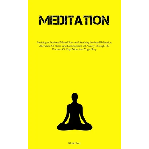 Meditation: Attaining A Profound Mental State And Attaining Profound Relaxation, Alleviation Of Stress, And Diminishment Of Anxiety Through The Practi