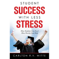 Student Success with Less Stress: How Students Can Excel How Parents Can Help
