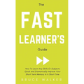 The Fast Learner's Guide - How to Learn Any Skills or Subjects Quick and Dramatically Improve Your Short-Term Memory in a Short Time