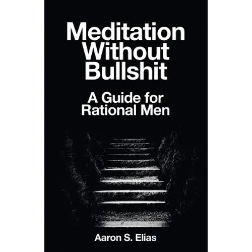 Meditation Without Bullshit: A Guide for Rational Men