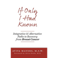 If Only I Had Known: Integrative and Alternative Paths to Recovery from Breast Cancer
