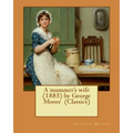 A mummer's wife (1885) by George Moore (Classics)