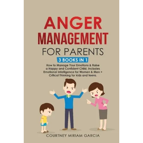 Anger Management for Parents: How to Manage Your Emotions & Raise a Happy and Confident Child. Includes Emotional Intelligence for Women & Men + Criti