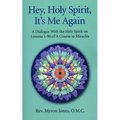 Hey, Holy Spirit, It's Me Again: A Dialogue with the Holy Spirit on Lessons 1-90 of a Course in Miracles