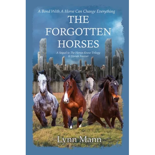 The Forgotten Horses: A Sequel to The Horses Know Trilogy & Horses Forever