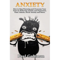 Anxiety: How to Stop Worrying and Overcome Your Fears by Relieving Anxiety and Depression, Panic Attacks, Social Anxiety and Stress.