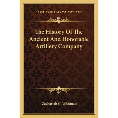The History Of The Ancient And Honorable Artillery Company
