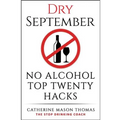 Alcohol: DRY SEPTEMBER No Alcohol TOP 20 HACKS: THE STOP DRINKING COACH. Stop drinking for September. Plus FREE bonus book, "AL