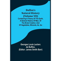 Buffon's Natural History (Volume VII); Containing a Theory of the Earth, a General History of Man, of the Brute Creation, and of Vegetables, Minerals,