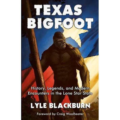 Texas Bigfoot: History, Legends, and Modern Encounters in the Lone Star State