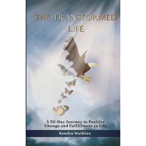 The Transformed Life: A 30-Day Journey to Positive Change and Fulfillment in Life!