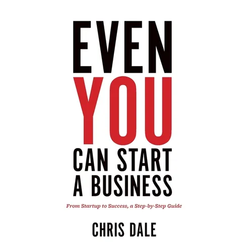Even You Can Start a Business: From Startup to Success, a Step-by-Step Guide