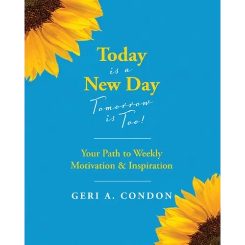 Today is a New Day-Tomorrow is Too!: Your Path to Weekly Motivation & Inspiration
