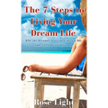 The 7 Steps to Living Your Dream Life: Why the Dreamer Lives Their Dream Life And Everyone Else Gives Up