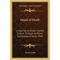 Island of Death: A New Key to Easter Island's Culture Through an Ethno Psychological Study 1948