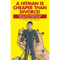 A Hitman Is Cheaper Than Divorce!: How to Stop Dragging That Breakup Ball and Chain