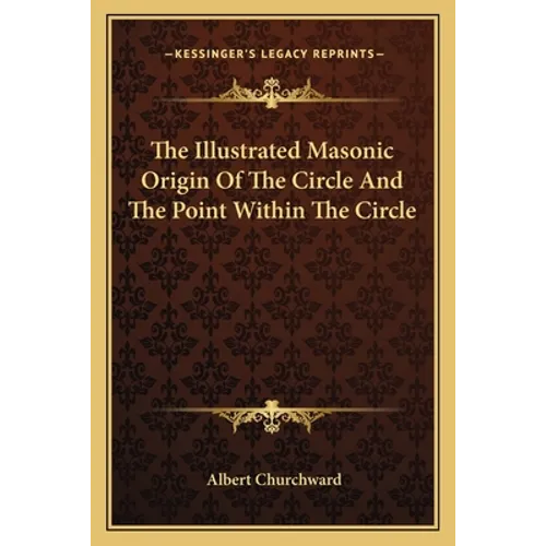 The Illustrated Masonic Origin Of The Circle And The Point Within The Circle