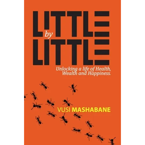 Little by Little: Unlocking a Life of Health, Wealth and Happiness