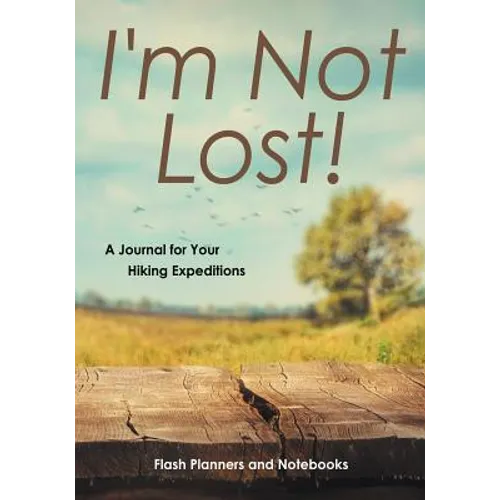 I'm Not Lost! A Journal for Your Hiking Expeditions