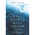 The Holy Spirit Will Deliver You: Your Freedom Lies Within These Pages