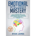Emotional Intelligence Mastery: 7 Manuscripts: Emotional Intelligence x2, Cognitive Behavioral Therapy x2, How to Analyze People x2, Persuasion (Anger