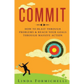 Commit: How to Blast Through Problems & Reach Your Goals Through Massive Action