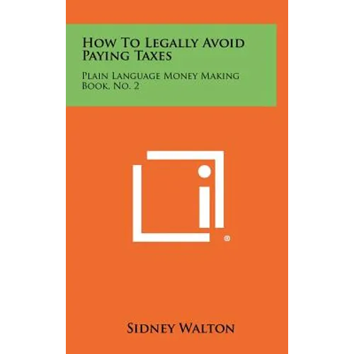 How to Legally Avoid Paying Taxes: Plain Language Money Making Book, No. 2