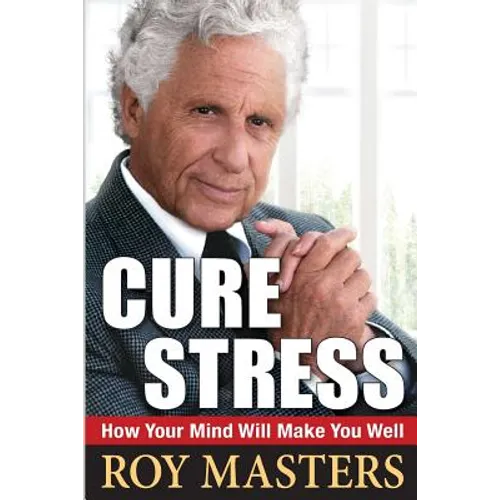 Cure Stress: How Your Mind Will Make You Well