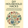 DIY Household Hacks: Astonishingly simple but clever tips, tricks and shortcuts that will make cleaning and organizing your house easier th