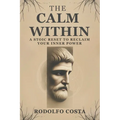 The Calm Within: A Stoic Reset to Reclaim Your Inner Power