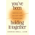 You've Been Holding It Together: Creating a Life You Don't Need to Escape From