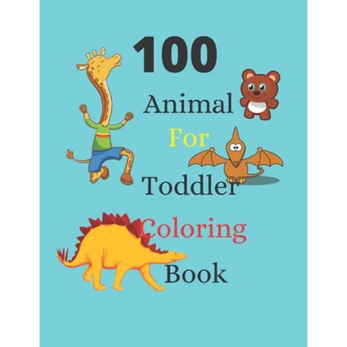 100 Animals for Toddler Coloring Book: coloring book for kids ages 2-4, Easy coloring pages for young children, especially for boys and girls2-4ages,4