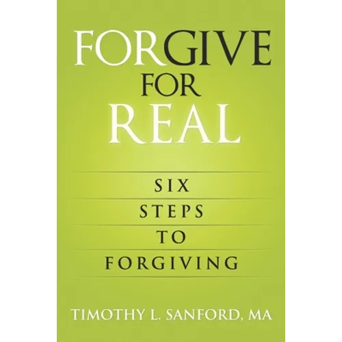 Forgive For Real: Six steps to Forgiving