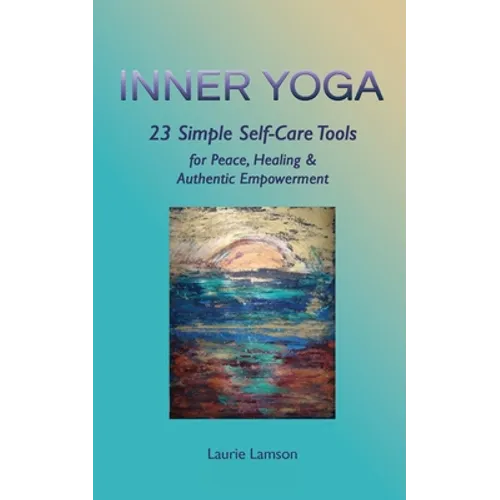 Inner Yoga: 23 Simple Self-Care Tools for Peace, Healing, and Authentic Empowerment
