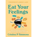 Eat Your Feelings: How to Devour, Digest, and Detox Pain From Your Life