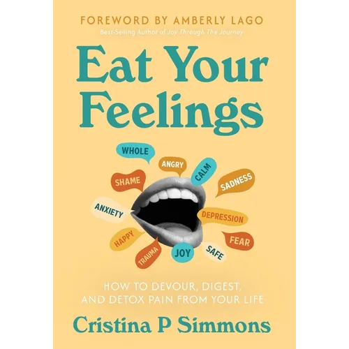 Eat Your Feelings: How to Devour, Digest, and Detox Pain From Your Life