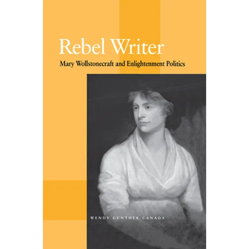 Rebel Writer: Mary Wollstonecraft and Enlightenment Politics