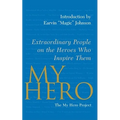 My Hero: Extraordinary People on the Heroes Who Inspire Them